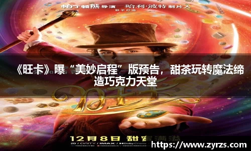 《旺卡》曝“美妙启程”版预告，甜茶玩转魔法缔造巧克力天堂